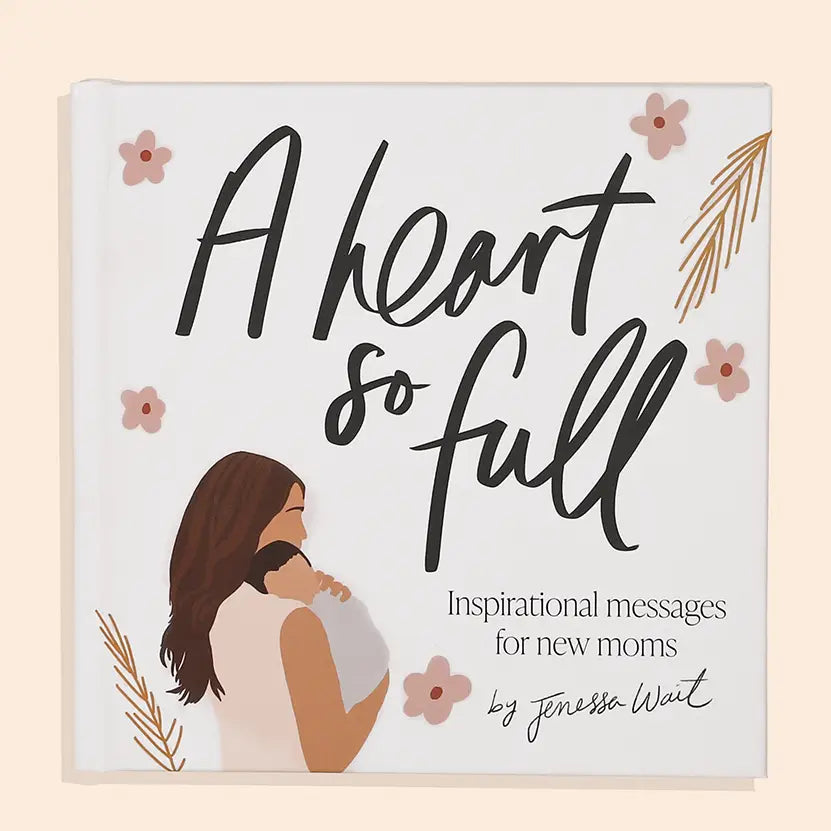 A Heart So Full: Inspirational Messages For New Moms